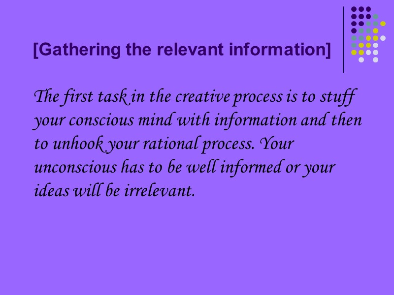 [Gathering the relevant information]  The first task in the creative process is to